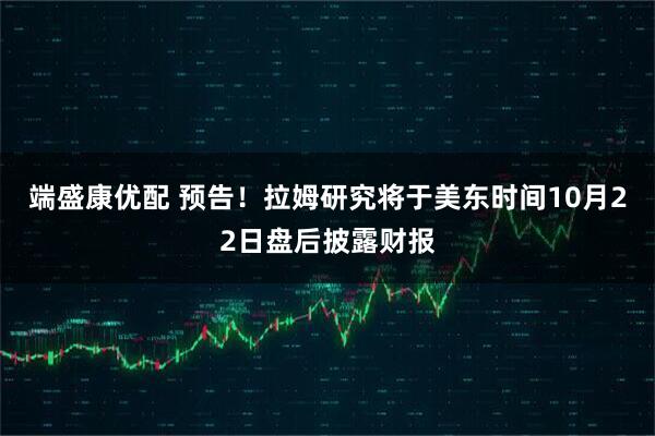 端盛康优配 预告！拉姆研究将于美东时间10月22日盘后披露财报