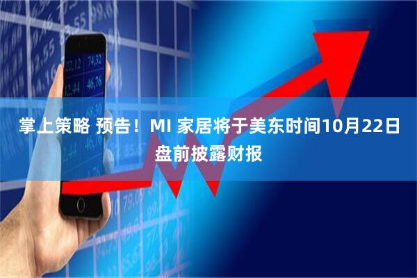 掌上策略 预告！MI 家居将于美东时间10月22日盘前披露财报