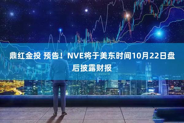鼎红金投 预告！NVE将于美东时间10月22日盘后披露财报