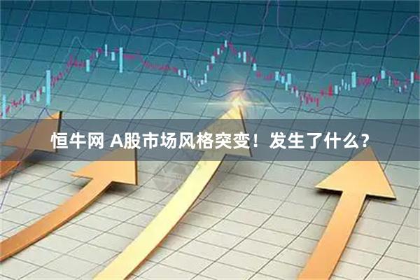 恒牛网 A股市场风格突变！发生了什么？