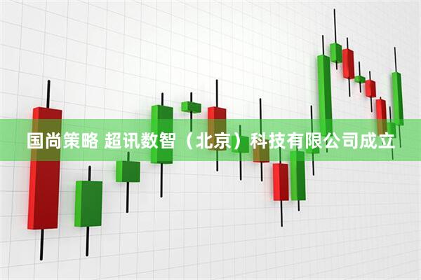 国尚策略 超讯数智（北京）科技有限公司成立